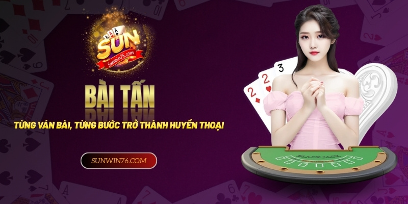 Bài tấn: Từng ván bài, từng bước đến chiến thắng huyền thoại