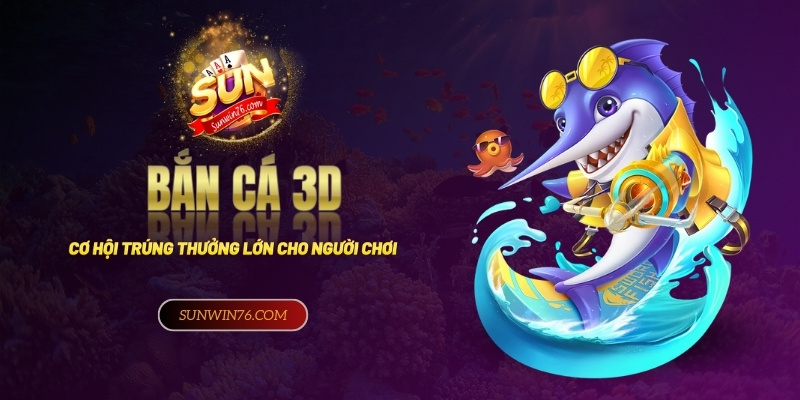 Bắn Cá 3D - Đôi nét giới thiệu về game và những lưu ý cơ bản