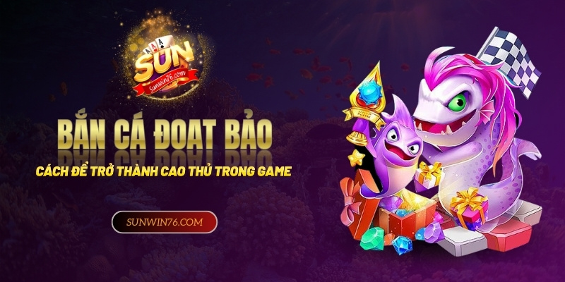 Bắn cá đoạt bảo - Cơ hội trúng thưởng khủng cho người chơi