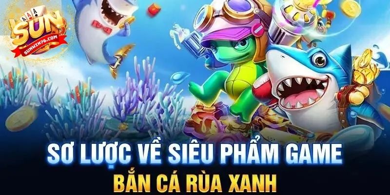 Tổng quan chung về sảnh Bắn Cá Rùa Xanh