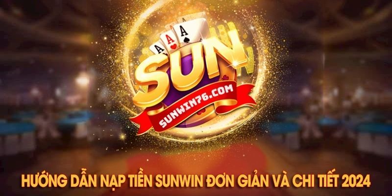 Hướng dẫn nạp tiền Sunwin đơn giản và tiện lợi