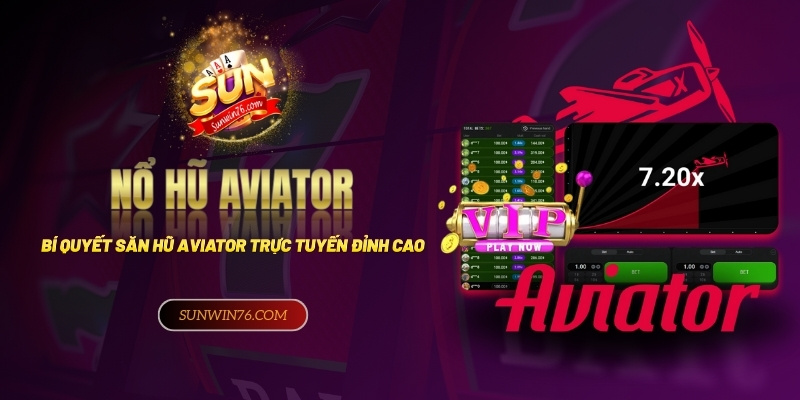 Nổ hũ Aviator là gì? Bí quyết săn hũ Aviator đỉnh cao