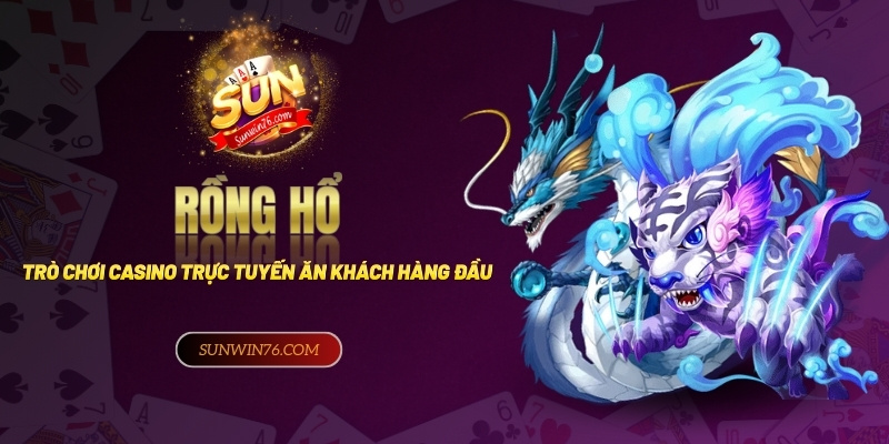 Rồng Hổ - Trò chơi casino trực tuyến ăn khách hàng đầu