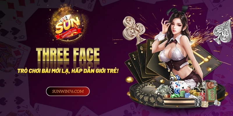 Chinh phục Three Face: Trò chơi bài mới lạ, hấp dẫn giới trẻ