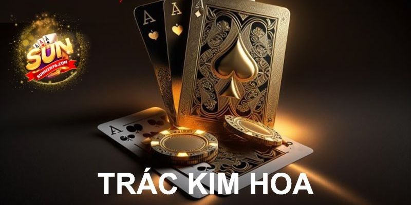 Luật chơi Trác Kim Hoa cơ bản